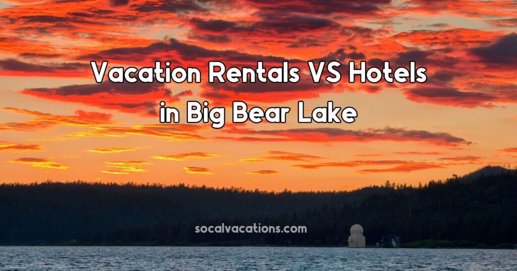 Vacation Rentals VS Hotels in Big Bear Lake